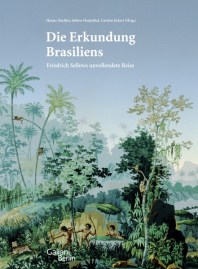 Die Erkundung Brasiliens. Friedrich Sellows unvollendete Reise